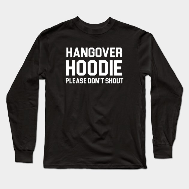 Hangover Hoodie Please Don't Shout Long Sleeve T-Shirt by martinroj